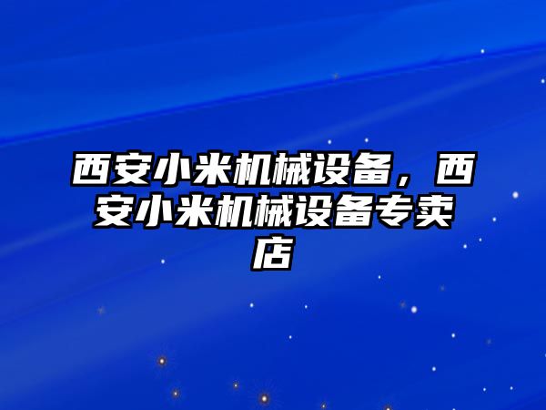 西安小米機(jī)械設(shè)備，西安小米機(jī)械設(shè)備專賣(mài)店