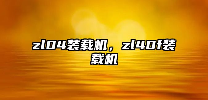 zl04裝載機，zl40f裝載機