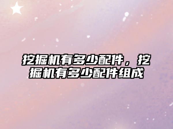 挖掘機有多少配件，挖掘機有多少配件組成