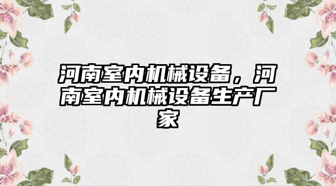 河南室內(nèi)機(jī)械設(shè)備，河南室內(nèi)機(jī)械設(shè)備生產(chǎn)廠家