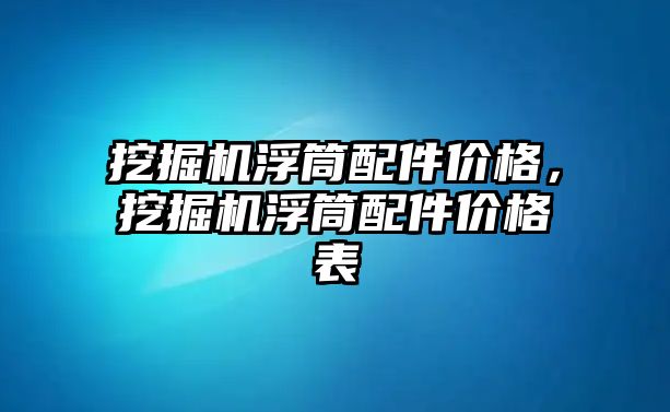 挖掘機浮筒配件價格，挖掘機浮筒配件價格表