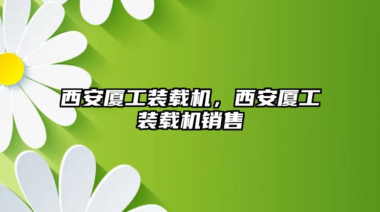 西安廈工裝載機，西安廈工裝載機銷售