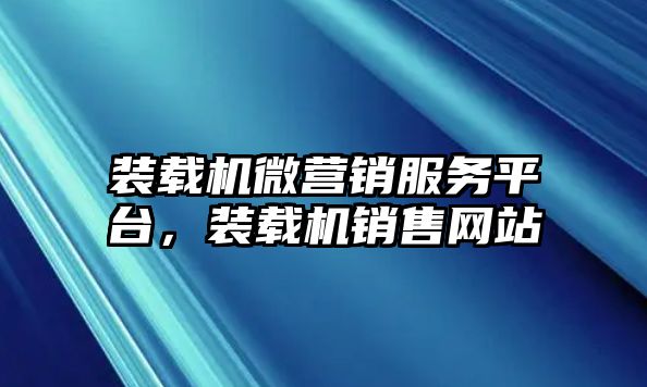 裝載機(jī)微營銷服務(wù)平臺，裝載機(jī)銷售網(wǎng)站