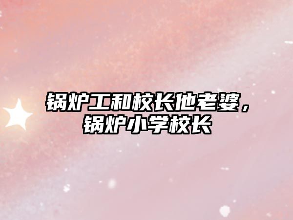 鍋爐工和校長他老婆，鍋爐小學校長