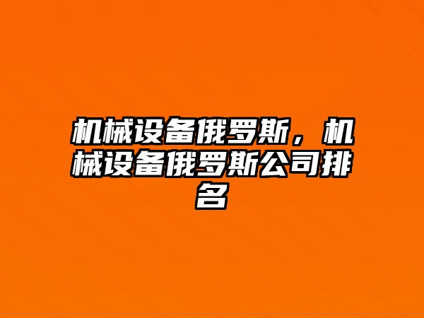 機械設(shè)備俄羅斯，機械設(shè)備俄羅斯公司排名