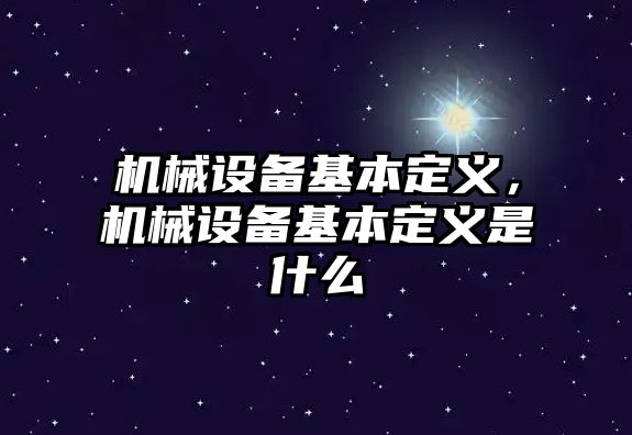 機(jī)械設(shè)備基本定義，機(jī)械設(shè)備基本定義是什么