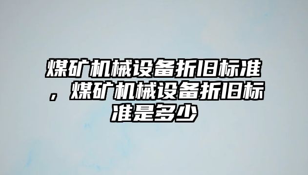 煤礦機械設備折舊標準，煤礦機械設備折舊標準是多少