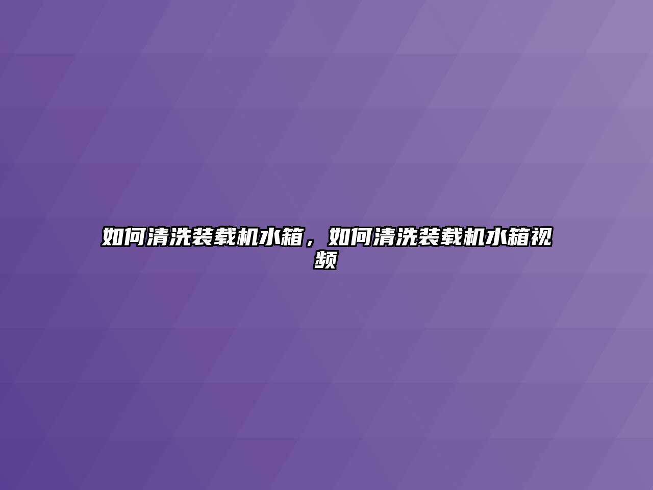 如何清洗裝載機水箱，如何清洗裝載機水箱視頻