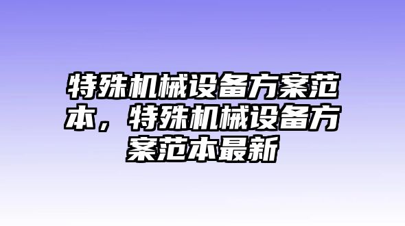 特殊機(jī)械設(shè)備方案范本，特殊機(jī)械設(shè)備方案范本最新