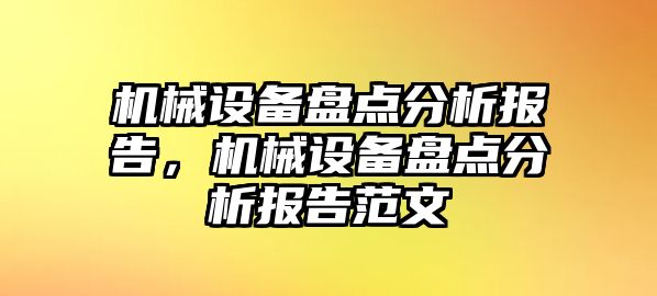 機(jī)械設(shè)備盤點(diǎn)分析報(bào)告，機(jī)械設(shè)備盤點(diǎn)分析報(bào)告范文