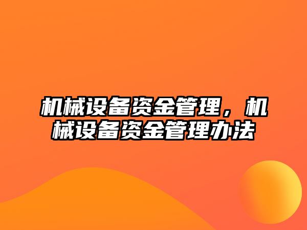 機械設(shè)備資金管理，機械設(shè)備資金管理辦法