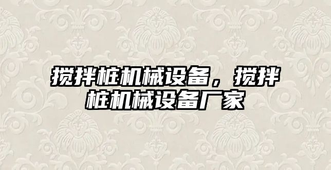 攪拌樁機械設(shè)備，攪拌樁機械設(shè)備廠家