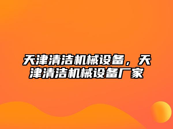 天津清潔機械設備，天津清潔機械設備廠家