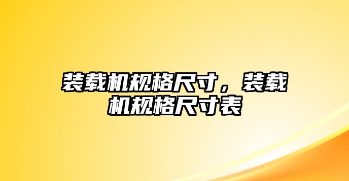 裝載機(jī)規(guī)格尺寸，裝載機(jī)規(guī)格尺寸表