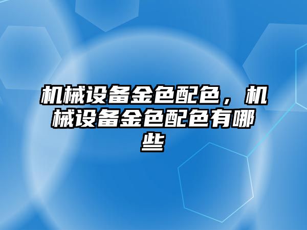 機械設備金色配色，機械設備金色配色有哪些