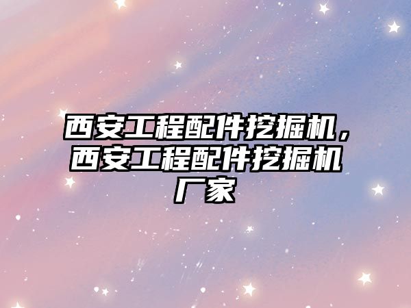 西安工程配件挖掘機，西安工程配件挖掘機廠家