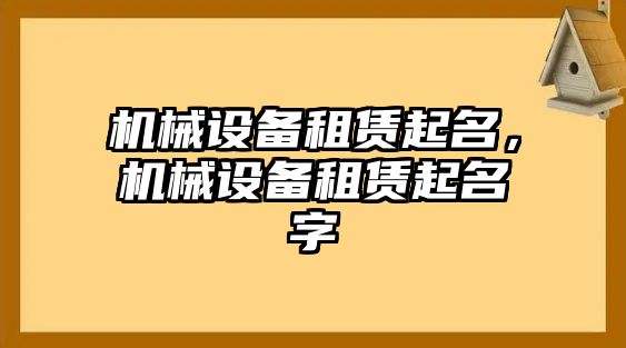 機(jī)械設(shè)備租賃起名，機(jī)械設(shè)備租賃起名字