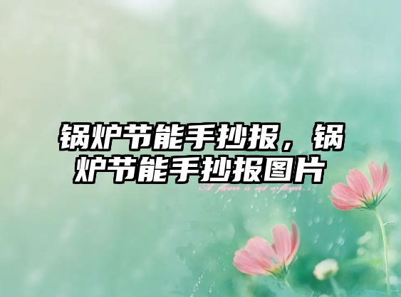 鍋爐節(jié)能手抄報(bào)，鍋爐節(jié)能手抄報(bào)圖片