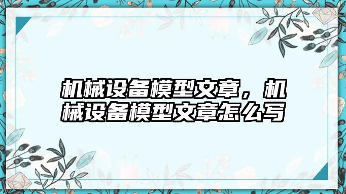 機械設(shè)備模型文章，機械設(shè)備模型文章怎么寫