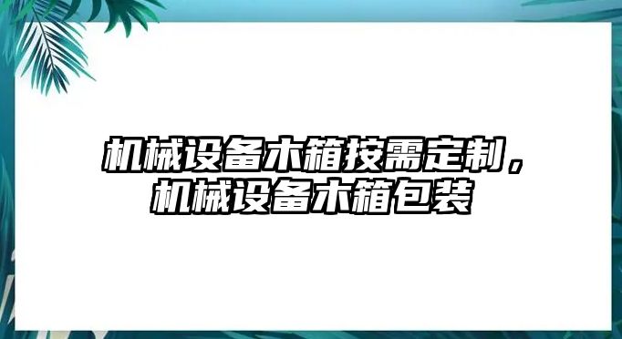 機(jī)械設(shè)備木箱按需定制，機(jī)械設(shè)備木箱包裝