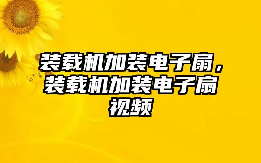 裝載機加裝電子扇，裝載機加裝電子扇視頻