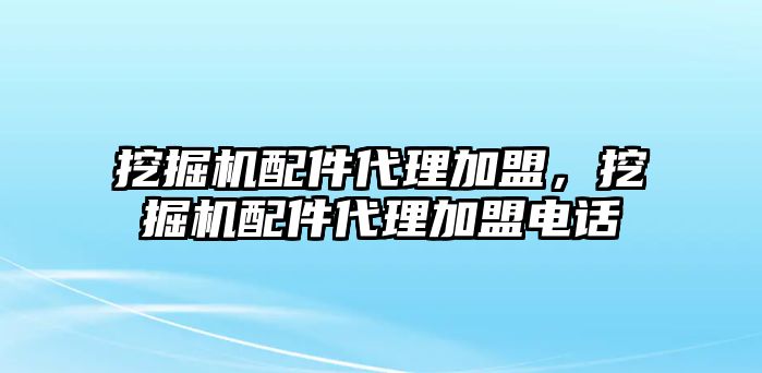 挖掘機配件代理加盟，挖掘機配件代理加盟電話