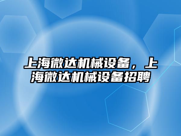 上海微達機械設(shè)備，上海微達機械設(shè)備招聘