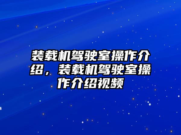 裝載機(jī)駕駛室操作介紹，裝載機(jī)駕駛室操作介紹視頻