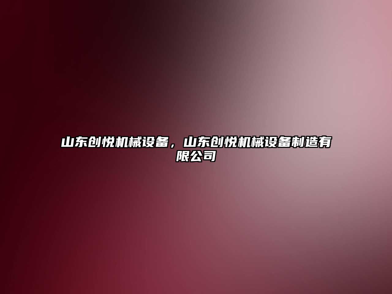 山東創(chuàng)悅機械設備，山東創(chuàng)悅機械設備制造有限公司