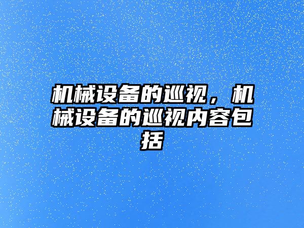 機械設備的巡視，機械設備的巡視內(nèi)容包括