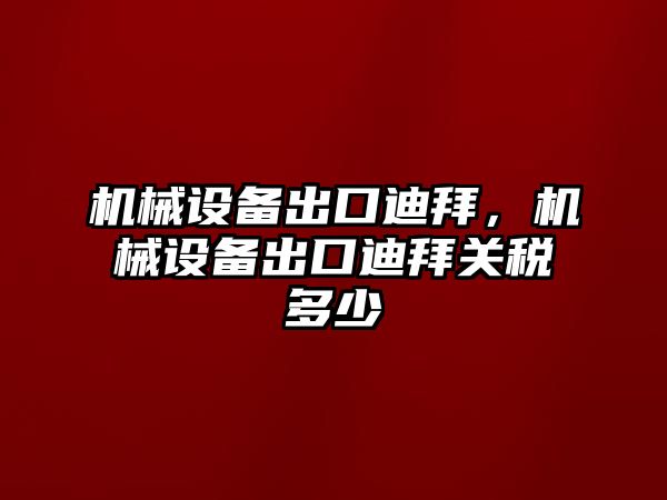 機械設(shè)備出口迪拜，機械設(shè)備出口迪拜關(guān)稅多少