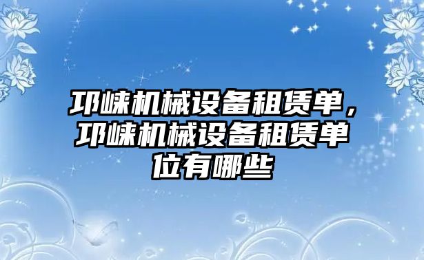 邛崍機(jī)械設(shè)備租賃單，邛崍機(jī)械設(shè)備租賃單位有哪些