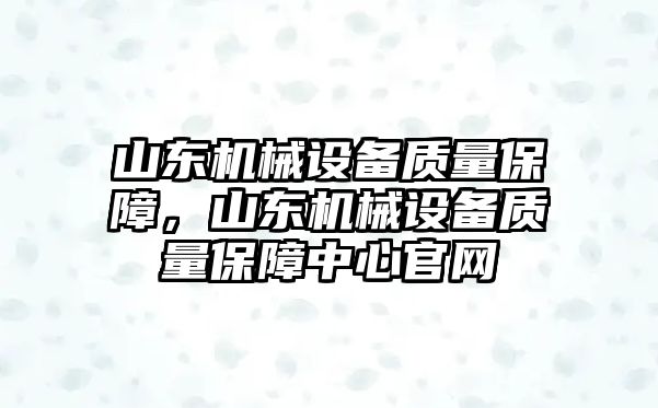 山東機械設備質(zhì)量保障，山東機械設備質(zhì)量保障中心官網(wǎng)