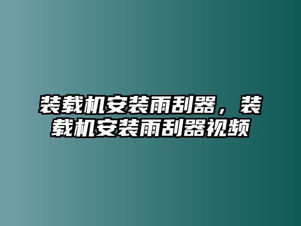 裝載機(jī)安裝雨刮器，裝載機(jī)安裝雨刮器視頻