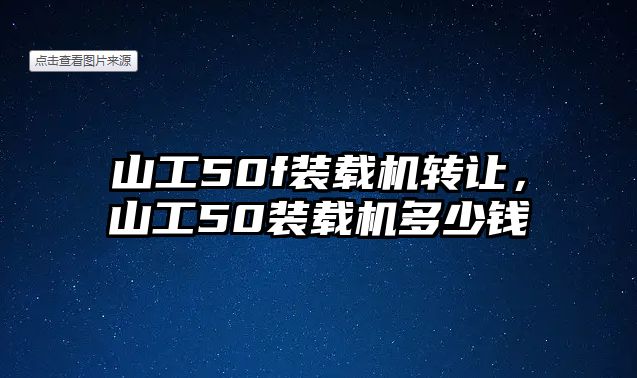 山工50f裝載機轉(zhuǎn)讓，山工50裝載機多少錢