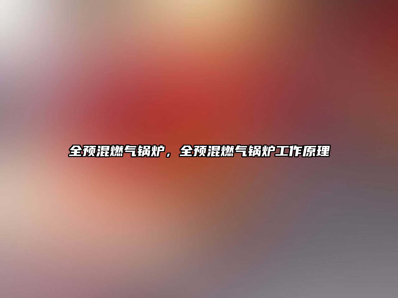 全預(yù)混燃?xì)忮仩t，全預(yù)混燃?xì)忮仩t工作原理