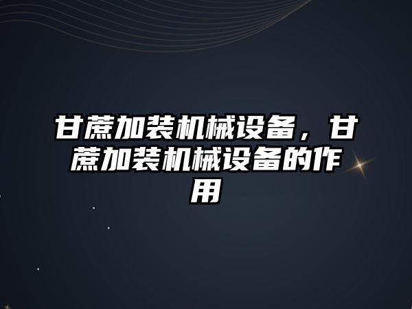 甘蔗加裝機(jī)械設(shè)備，甘蔗加裝機(jī)械設(shè)備的作用