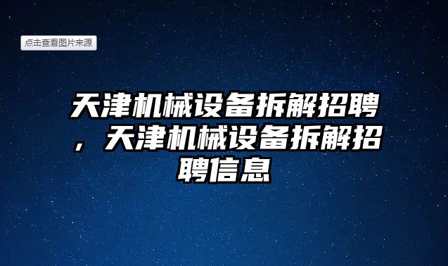 天津機(jī)械設(shè)備拆解招聘，天津機(jī)械設(shè)備拆解招聘信息