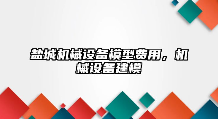 鹽城機(jī)械設(shè)備模型費(fèi)用，機(jī)械設(shè)備建模