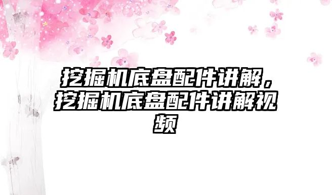 挖掘機(jī)底盤配件講解，挖掘機(jī)底盤配件講解視頻