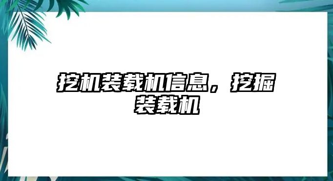 挖機裝載機信息，挖掘裝載機