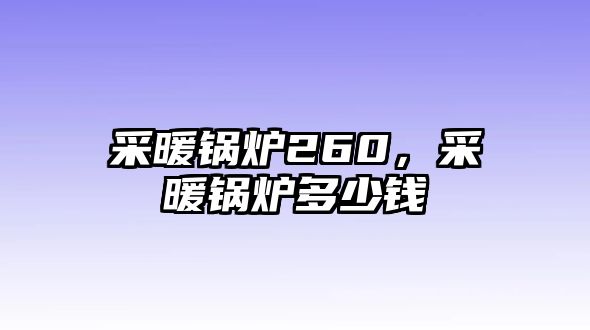 采暖鍋爐260，采暖鍋爐多少錢