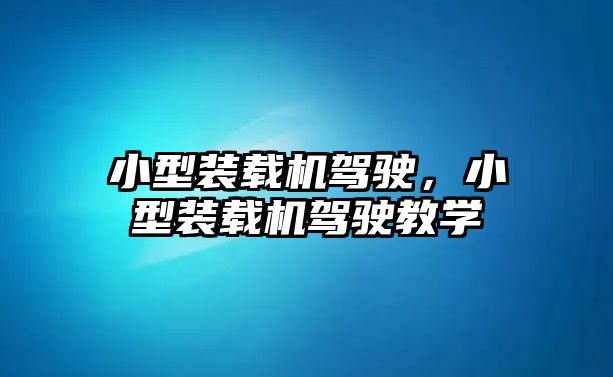 小型裝載機駕駛，小型裝載機駕駛教學