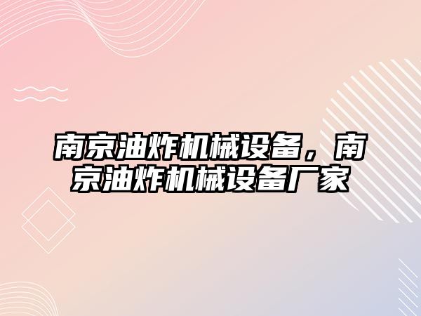 南京油炸機械設(shè)備，南京油炸機械設(shè)備廠家