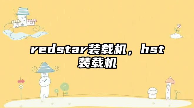 redstar裝載機，hst裝載機