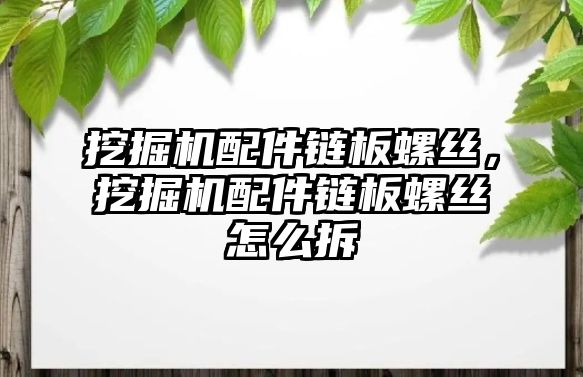 挖掘機配件鏈板螺絲，挖掘機配件鏈板螺絲怎么拆