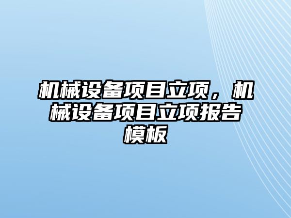 機械設備項目立項，機械設備項目立項報告模板