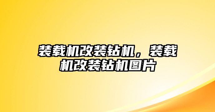 裝載機(jī)改裝鉆機(jī)，裝載機(jī)改裝鉆機(jī)圖片