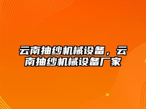 云南抽紗機(jī)械設(shè)備，云南抽紗機(jī)械設(shè)備廠家