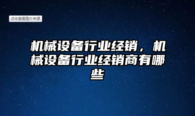 機械設備行業(yè)經(jīng)銷，機械設備行業(yè)經(jīng)銷商有哪些